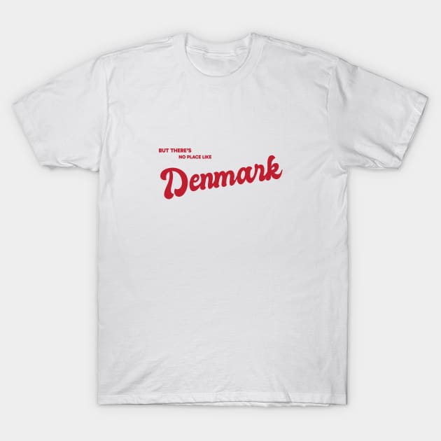 But There's No Place Like Denmark T-Shirt by kindacoolbutnotreally